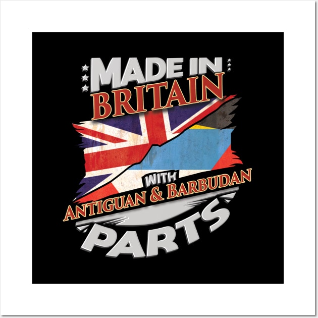 Made In Britain With Antiguan & Barbudan Parts - Gift for Antiguan & Barbudan From Antigua & Barbuda Wall Art by Country Flags